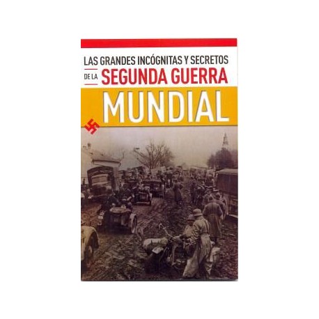 GRANDES INCOGNITAS Y SECRETOS DE LA SEGUNDA GUERRA MUNDIAL