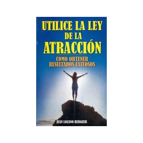 UTILICE LA LEY DE LA ATRACCION -COMO OBTENER RESULTADOS EXITOSOS-