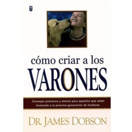 CÓMO CRIAR A LOS VARONES -CONSEJOS PRÁCTICOS Y ALIENTO-
