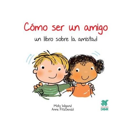 CÓMO SER UN AMIGO: UN LIBRO SOBRE LA AMISTAD