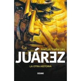 JUÁREZ. LA OTRA HISTORIA