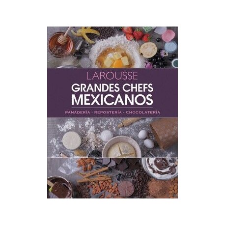 GRANDES CHEFS MEXICANOS. PANADERÍA  REPOSTERÍA  CHOCOLATERÍA