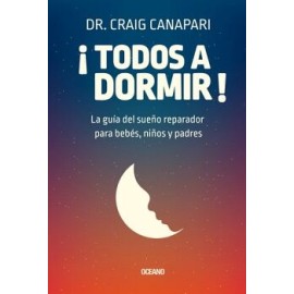 ¡TODOS A DORMIR! LA GUÍA DEL SUEÑO REPARADOR PARA BEBÉS, NIÑOS Y PADRES
