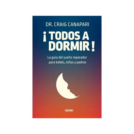 ¡TODOS A DORMIR! LA GUÍA DEL SUEÑO REPARADOR PARA BEBÉS, NIÑOS Y PADRES