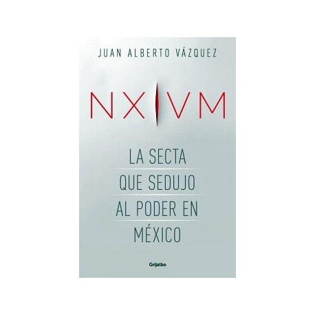 NXIVM. LA SECTA QUE SEDUJO AL PODER EN MÉXICO