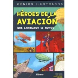 HEROES DE LA AVIACION QUE CAMBIARON AL MUNDO (GENIOS ILUSTRADOS)