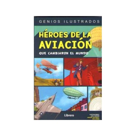 HEROES DE LA AVIACION QUE CAMBIARON AL MUNDO (GENIOS ILUSTRADOS)