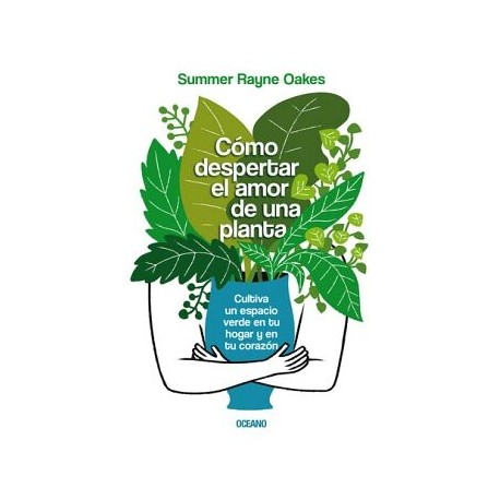 CÓMO DESPERTAR EL AMOR DE UNA PLANTA. CULTIVA UN ESPACIO VERDE EN TU HOGAR Y EN TU CORAZÓN