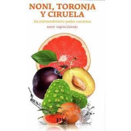 NONI, TORONJA Y CIRUELA -SU EXTRAORDINARIO PODER CURATIVO-