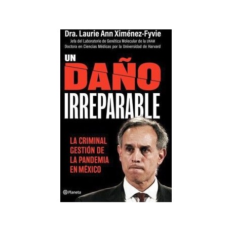 UN DAÑO IRREPARABLE: LA CRIMINAL GESTIÓN DE LA PANDEMIA EN MÉXICO