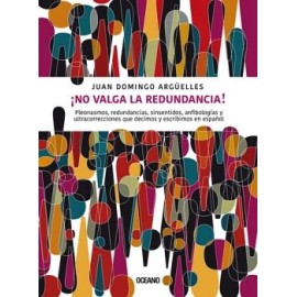 ¡NO VALGA LA REDUNDANCIA! PLEONASMOS, REDUNDANCIAS, SINSENTIDOS, ANFIBOLOGÍAS Y ULTRACORRECCIONES QUE DECIMOS Y ESCRIBIM