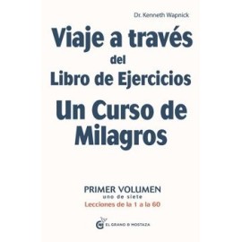 VIAJE A TRAVÉS DEL LIBRO DE EJERCICIOS DE UN CURSO DE MILAGROS. LECCIONES DE LA 1 A LA 60. VOL.I