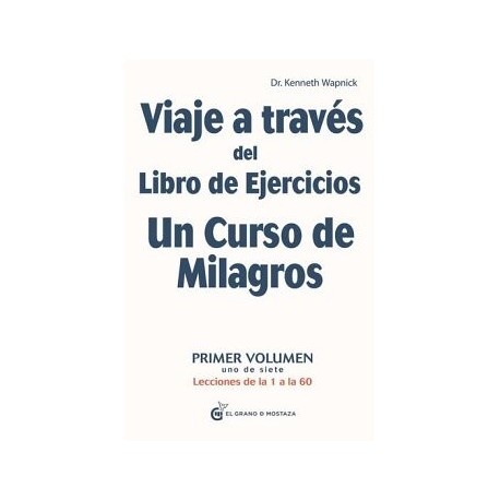 VIAJE A TRAVÉS DEL LIBRO DE EJERCICIOS DE UN CURSO DE MILAGROS. LECCIONES DE LA 1 A LA 60. VOL.I