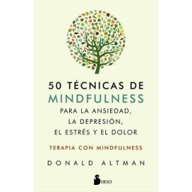 50 TÉCNICAS DE MINDFULNESS PARA LA ANSIEDAD, LA DEPRESIÓN, EL ESTRÉS Y EL DOLOR