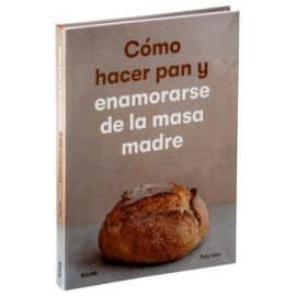COMO HACER PAN Y ENAMORARSE DE LA MASA MADRE