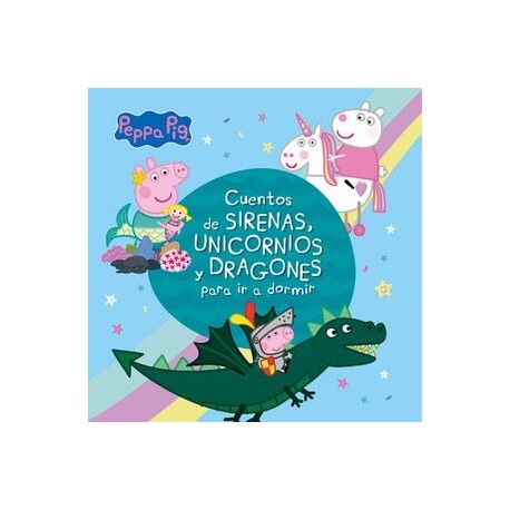 PEPPA PIG. RECOPILATORIO DE CUENTOS - CUENTOS DE SIRENAS, UNICORNIOS Y DRAGONES PARA IR A DORMIR