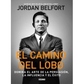 CAMINO DEL LOBO, EL. DOMINA EL ARTE DE LA PERSUASIÓN, LA INFLUENCIA  Y EL ÉXITO