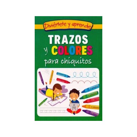 DIVIÉRTETE Y APRENDE -TRAZOS Y COLORES PARA CHIQUITOS-